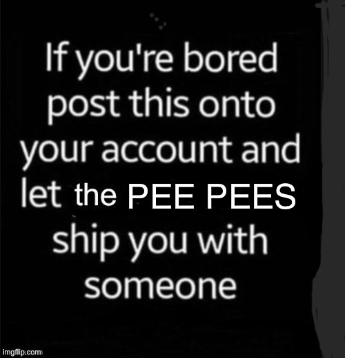 .? | PEE PEES | image tagged in let the pee pees ship you with a user | made w/ Imgflip meme maker