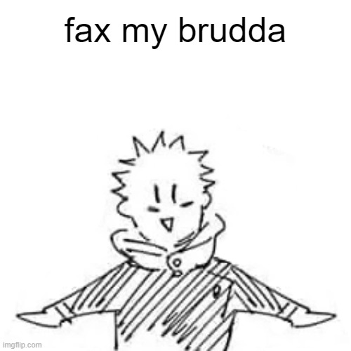 Low quality manga Itadori | fax my brudda | image tagged in low quality manga itadori | made w/ Imgflip meme maker