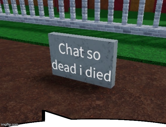 Chat so dead i died | image tagged in chat so dead i died | made w/ Imgflip meme maker