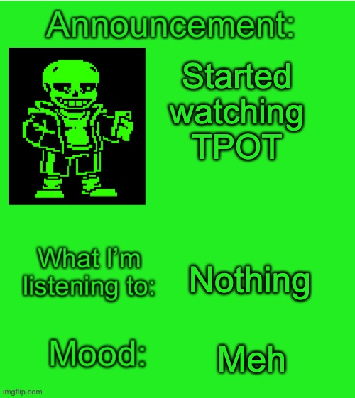 Green_Sans announcement temp | Started watching TPOT; Nothing; Meh | image tagged in green_sans announcement temp | made w/ Imgflip meme maker