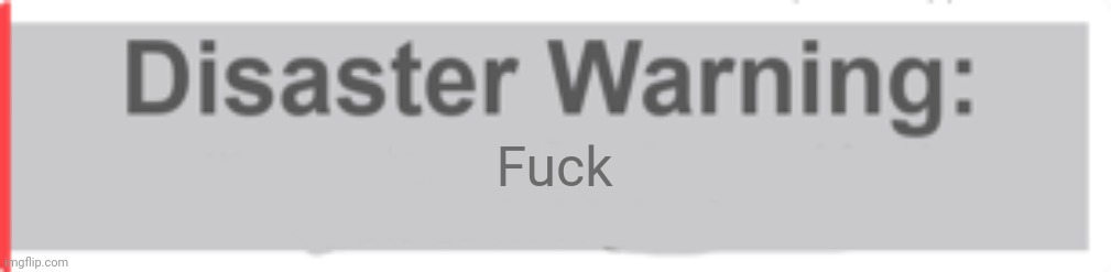 Natural Disaster Survival Warning Template | Fuck | image tagged in natural disaster survival warning template | made w/ Imgflip meme maker