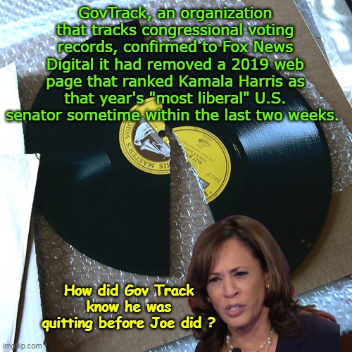 Running on her "Amended" Record | GovTrack, an organization that tracks congressional voting records, confirmed to Fox News Digital it had removed a 2019 web page that ranked Kamala Harris as that year's "most liberal" U.S. senator sometime within the last two weeks. How did Gov Track know he was quitting before Joe did ? | image tagged in kamala fixes record meme | made w/ Imgflip meme maker