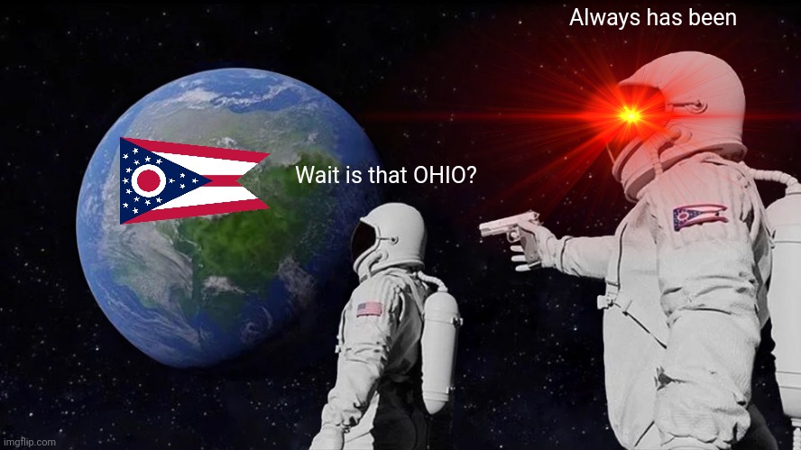 Wait Is That OHIO? Always Has Been | Always has been; Wait is that OHIO? | image tagged in memes,always has been,ohio,only in ohio,ohio state | made w/ Imgflip meme maker