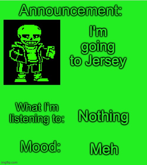 Green_Sans announcement temp | I'm going to Jersey; Nothing; Meh | image tagged in green_sans announcement temp | made w/ Imgflip meme maker