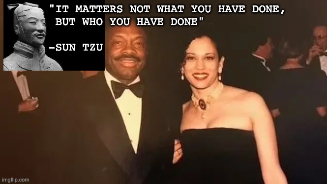 Willie and Kamala | "IT MATTERS NOT WHAT YOU HAVE DONE,
   BUT WHO YOU HAVE DONE"
   
  -SUN TZU | image tagged in willie and kamala | made w/ Imgflip meme maker