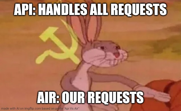 Ayammmmm | API: HANDLES ALL REQUESTS; AIR: OUR REQUESTS | image tagged in bugs bunny communist | made w/ Imgflip meme maker