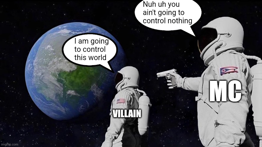 Villain vs main character be like | Nuh uh you ain't going to control nothing; I am going to control this world; MC; VILLAIN | image tagged in memes,always has been,funny,funny memes,meme,fun | made w/ Imgflip meme maker