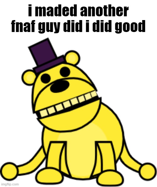 i maded another fnaf guy did i did good | made w/ Imgflip meme maker