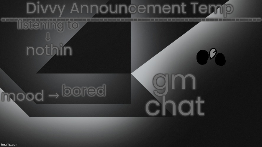 Divvy Announcement Temp | gm chat; nothin; bored | image tagged in divvy announcement temp | made w/ Imgflip meme maker