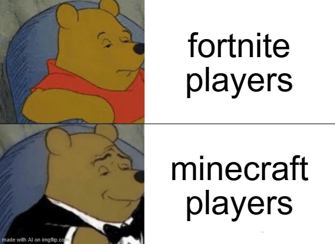 Tuxedo Winnie The Pooh | fortnite players; minecraft players | image tagged in memes,tuxedo winnie the pooh | made w/ Imgflip meme maker