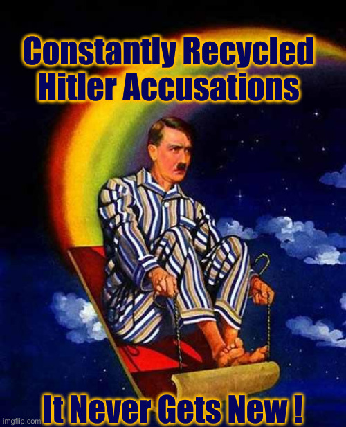 Random Hitler | Constantly Recycled Hitler Accusations It Never Gets New ! | image tagged in random hitler | made w/ Imgflip meme maker