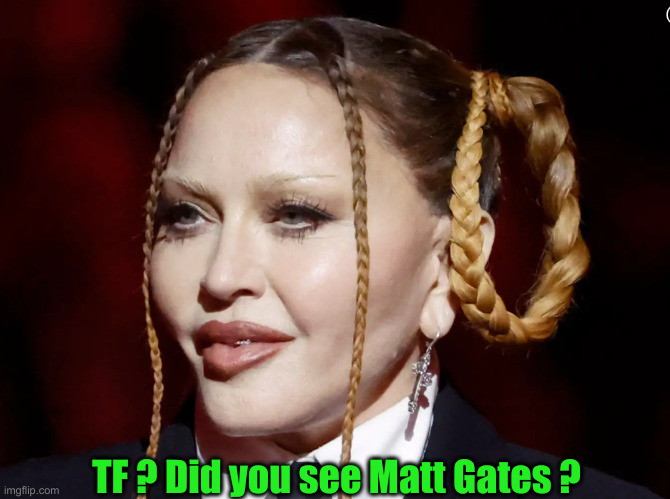 Madonna Grammy | TF ? Did you see Matt Gates ? | image tagged in madonna grammy | made w/ Imgflip meme maker