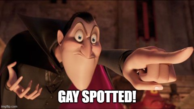 Hotel Transylvania Dracula pointing meme | GAY SPOTTED! | image tagged in hotel transylvania dracula pointing meme | made w/ Imgflip meme maker