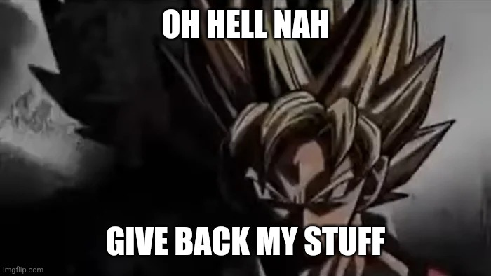 OH HELL NAH GIVE BACK MY STUFF | image tagged in goku staring | made w/ Imgflip meme maker