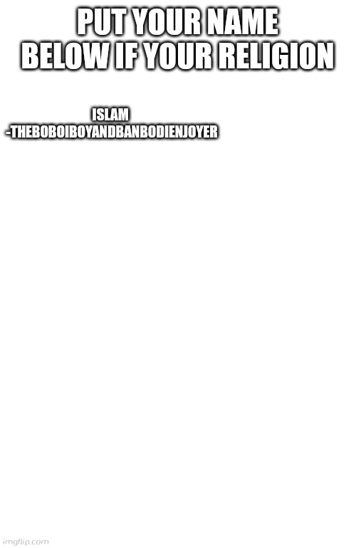 I guess i'm malaysian muslim | PUT YOUR NAME BELOW IF YOUR RELIGION; ISLAM 
-THEBOBOIBOYANDBANBODIENJOYER | image tagged in religion | made w/ Imgflip meme maker