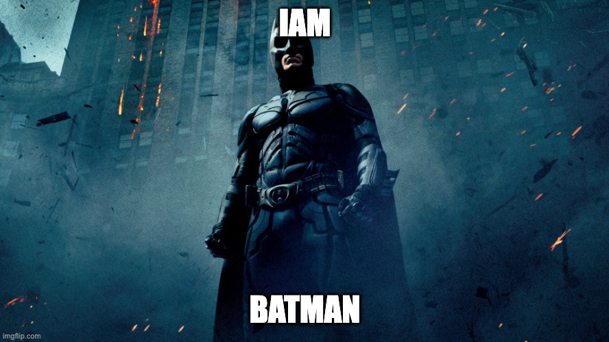 IAM BATMAN | IAM; BATMAN | image tagged in batman hero | made w/ Imgflip meme maker