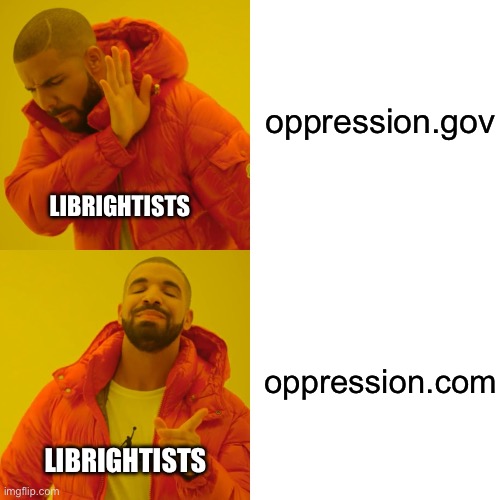 How is there a difference between capitalist oppression and government oppression | oppression.gov; LIBRIGHTISTS; oppression.com; LIBRIGHTISTS | image tagged in memes,drake hotline bling,capitalism,oppression | made w/ Imgflip meme maker