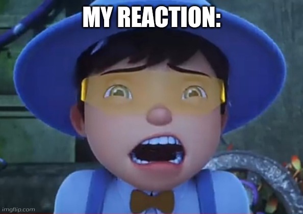 Shocked Boboiboy Solar | MY REACTION: | image tagged in shocked boboiboy solar | made w/ Imgflip meme maker