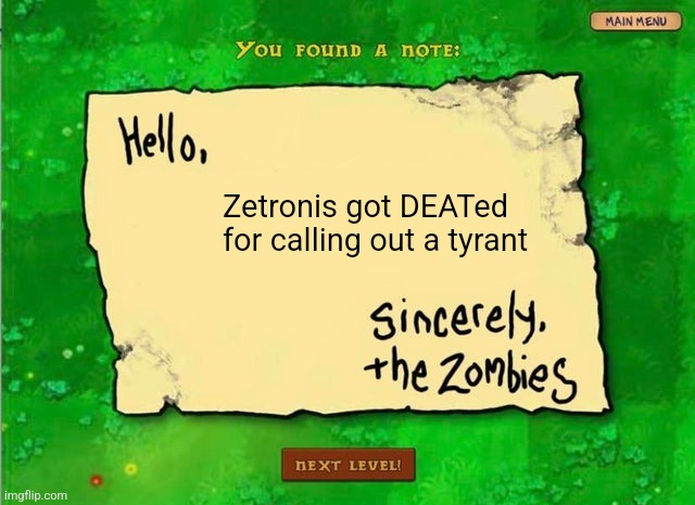 hello x sincerely the zombies | Zetronis got DEATed for calling out a tyrant | image tagged in hello x sincerely the zombies | made w/ Imgflip meme maker