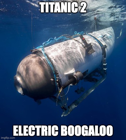 Titanic 2: Electric Boogaloo | TITANIC 2; ELECTRIC BOOGALOO | image tagged in oceangate 2 | made w/ Imgflip meme maker