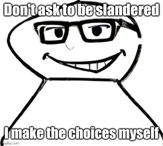 what | Don't ask to be slandered; I make the choices myself | image tagged in what | made w/ Imgflip meme maker