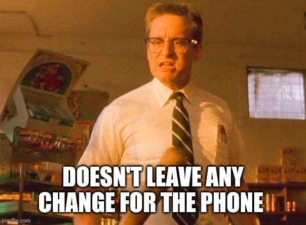 Falling Down | DOESN'T LEAVE ANY CHANGE FOR THE PHONE | image tagged in falling down | made w/ Imgflip meme maker