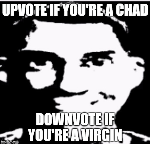 Based sigma male | UPVOTE IF YOU'RE A CHAD; DOWNVOTE IF YOU'RE A VIRGIN | image tagged in based sigma male | made w/ Imgflip meme maker