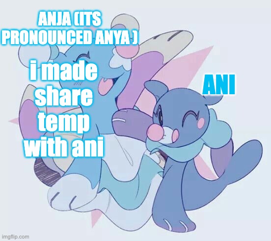 Anja (gir), and anithepopplio (ani) shared temp | i made share temp with ani | image tagged in anja gir and anithepopplio ani shared temp | made w/ Imgflip meme maker