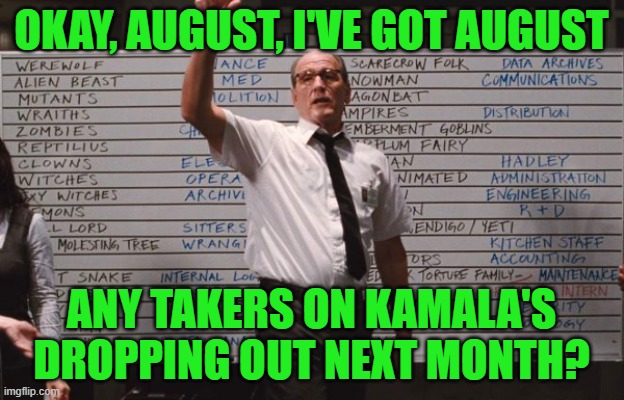 Last Chance | OKAY, AUGUST, I'VE GOT AUGUST; ANY TAKERS ON KAMALA'S DROPPING OUT NEXT MONTH? | image tagged in cabin the the woods | made w/ Imgflip meme maker