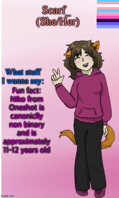 Scarf Announce Template (drawing by Disco.) | Fun fact: Niko from Oneshot is canoniclly non binary and is approximately 11-12 years old | image tagged in scarf announce template drawing by disco | made w/ Imgflip meme maker