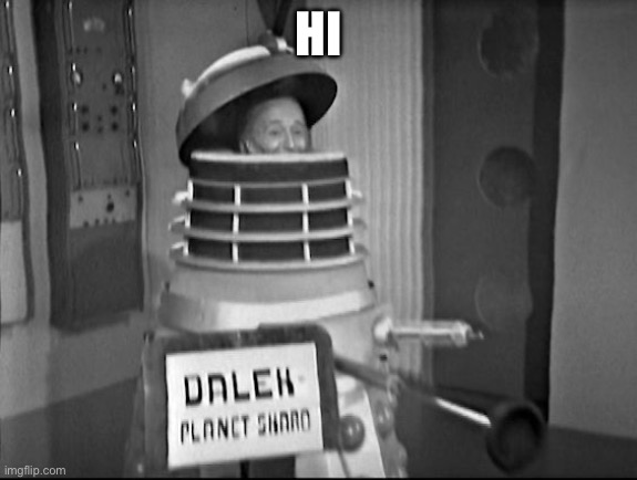 doctor Who Dalek | HI | image tagged in doctor who dalek | made w/ Imgflip meme maker