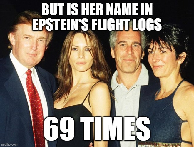 BUT IS HER NAME IN EPSTEIN'S FLIGHT LOGS 69 TIMES | made w/ Imgflip meme maker