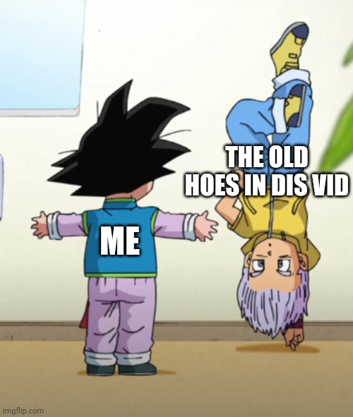 Trunks and Goten | THE OLD HOES IN DIS VID ME | image tagged in trunks and goten | made w/ Imgflip meme maker