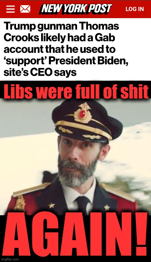 Libs were part of the coverup | Libs were full of shit; AGAIN! | image tagged in captain obvious,memes,thomas crooks,democrats,trump assassination attempt,coverup | made w/ Imgflip meme maker