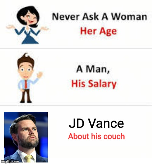 Never ask a woman her age | JD Vance; About his couch | image tagged in never ask a woman her age | made w/ Imgflip meme maker