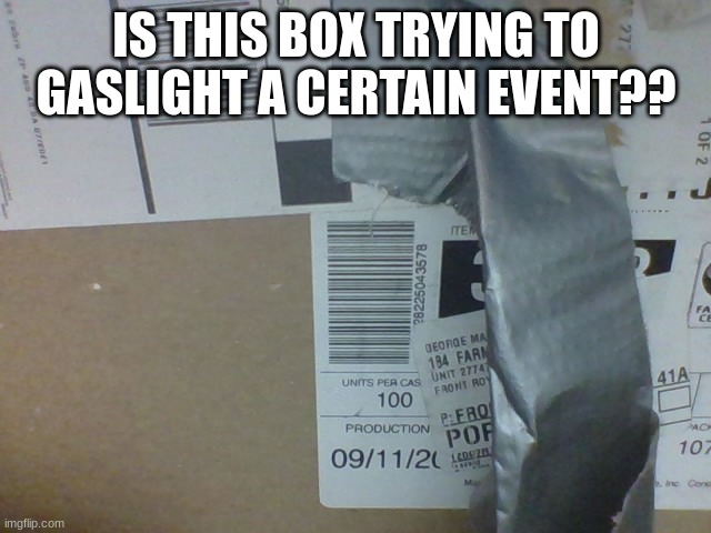 Is this a joke? | IS THIS BOX TRYING TO GASLIGHT A CERTAIN EVENT?? | image tagged in 9/11,box | made w/ Imgflip meme maker