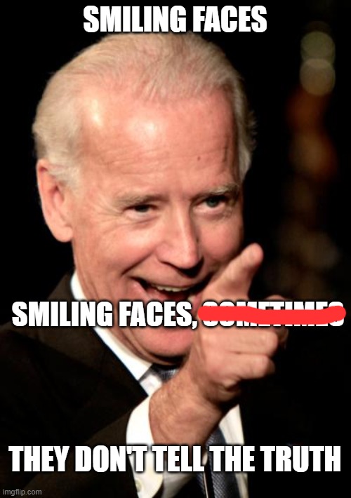 Smilin Biden Meme | SMILING FACES SMILING FACES, SOMETIMES THEY DON'T TELL THE TRUTH | image tagged in memes,smilin biden | made w/ Imgflip meme maker