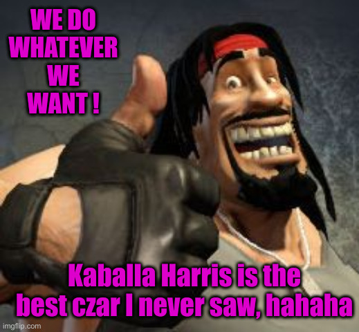 Incognito, Frito ! | WE DO WHATEVER WE WANT ! Kaballa Harris is the best czar I never saw, hahaha | image tagged in political meme,politics,funny memes,funny,kamala harris,secure the border | made w/ Imgflip meme maker