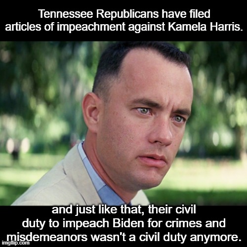 Weak GOP is weak. | Tennessee Republicans have filed articles of impeachment against Kamela Harris. and just like that, their civil duty to impeach Biden for crimes and misdemeanors wasn't a civil duty anymore. | image tagged in memes,and just like that | made w/ Imgflip meme maker