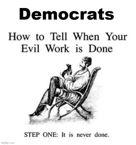 Stay evil my friends | image tagged in democrats | made w/ Imgflip meme maker