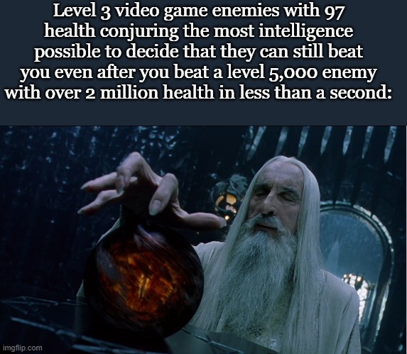 title in comments | Level 3 video game enemies with 97 health conjuring the most intelligence possible to decide that they can still beat you even after you beat a level 5,000 enemy with over 2 million health in less than a second: | image tagged in saruman magically summoning | made w/ Imgflip meme maker