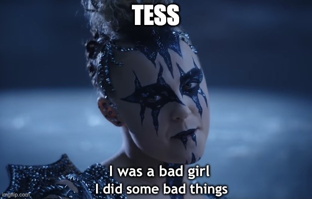 I was a bad girl I did some bad things | TESS | image tagged in i was a bad girl i did some bad things | made w/ Imgflip meme maker