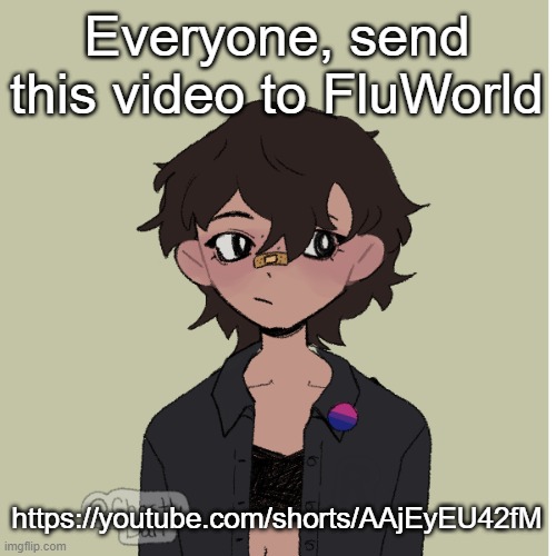 She needs to read it | Everyone, send this video to FluWorld; https://youtube.com/shorts/AAjEyEU42fM | image tagged in neko picrew | made w/ Imgflip meme maker