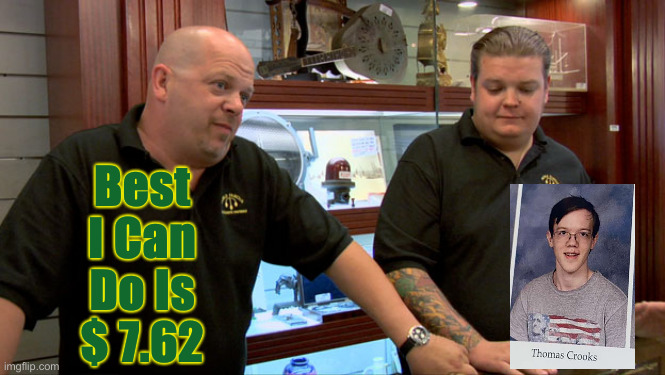 Not Even Worth That | Best I Can Do Is $ 7.62 | image tagged in pawn stars best i can do,funny memes,funny,dark_humour | made w/ Imgflip meme maker