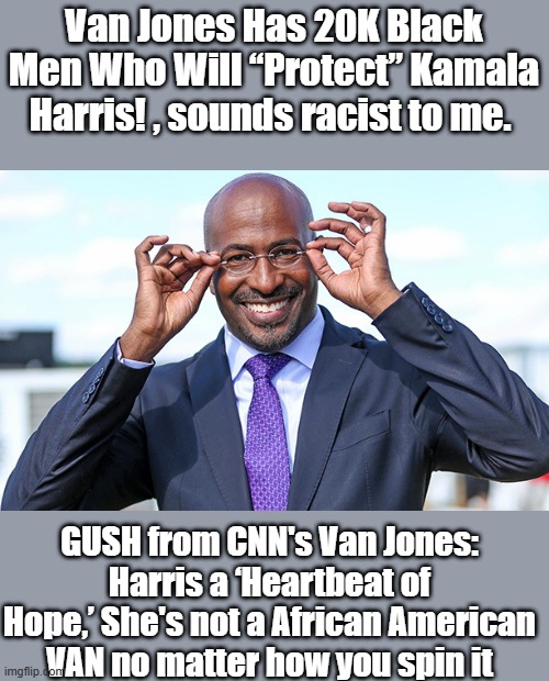 California's Kamala Harris becomes first Indian-American US senatorAssociated Press Nov 8, 2016, | Van Jones Has 20K Black Men Who Will “Protect” Kamala Harris! , sounds racist to me. GUSH from CNN's Van Jones: Harris a ‘Heartbeat of Hope,’ She's not a African American VAN no matter how you spin it | image tagged in van jones cnn | made w/ Imgflip meme maker