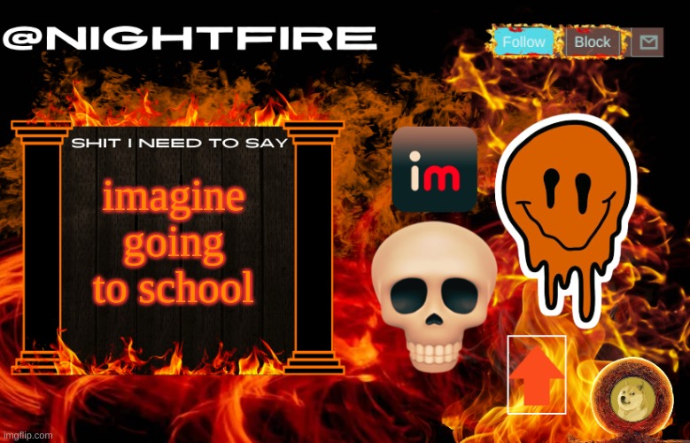 Nightfire's Announcement Template | imagine going to school | image tagged in nightfire's announcement template | made w/ Imgflip meme maker