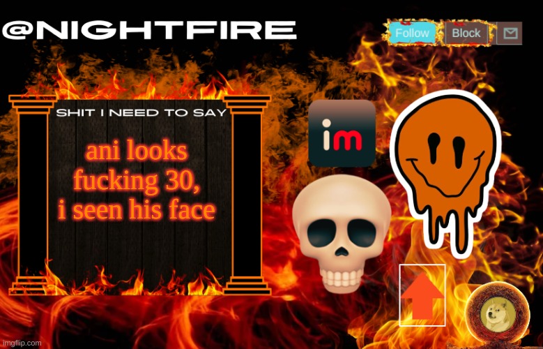 maybe 40 | ani looks fucking 30, i seen his face | image tagged in nightfire's announcement template | made w/ Imgflip meme maker