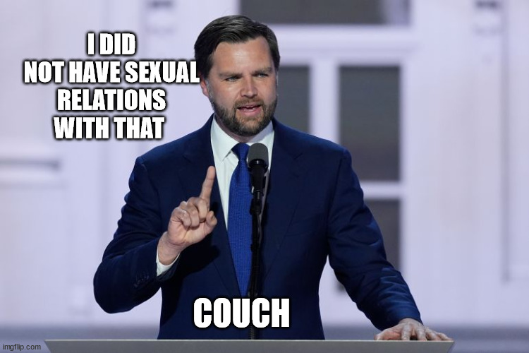 It's been debunked by snopes, even. You guys believe snopes, right? | I DID NOT HAVE SEXUAL RELATIONS WITH THAT; COUCH | image tagged in jd vance,couch,maga | made w/ Imgflip meme maker