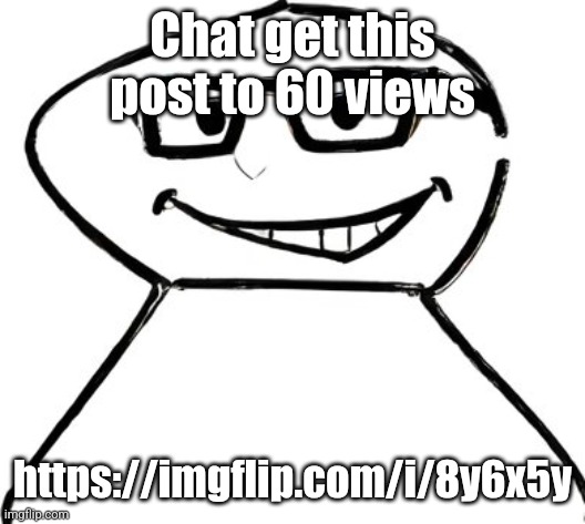 what | Chat get this post to 60 views; https://imgflip.com/i/8y6x5y | image tagged in what | made w/ Imgflip meme maker