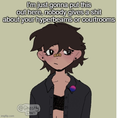 Neko picrew | I'm just gonna put this out here, nobody gives a shit about your hyperbeams or courtrooms | image tagged in neko picrew | made w/ Imgflip meme maker
